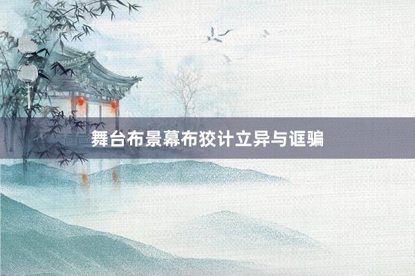 舞台布景幕布狡计立异与诓骗