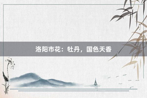 洛阳市花：牡丹，国色天香